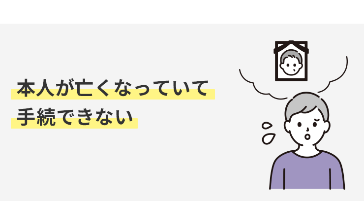 本人が亡くなっていて手続できない